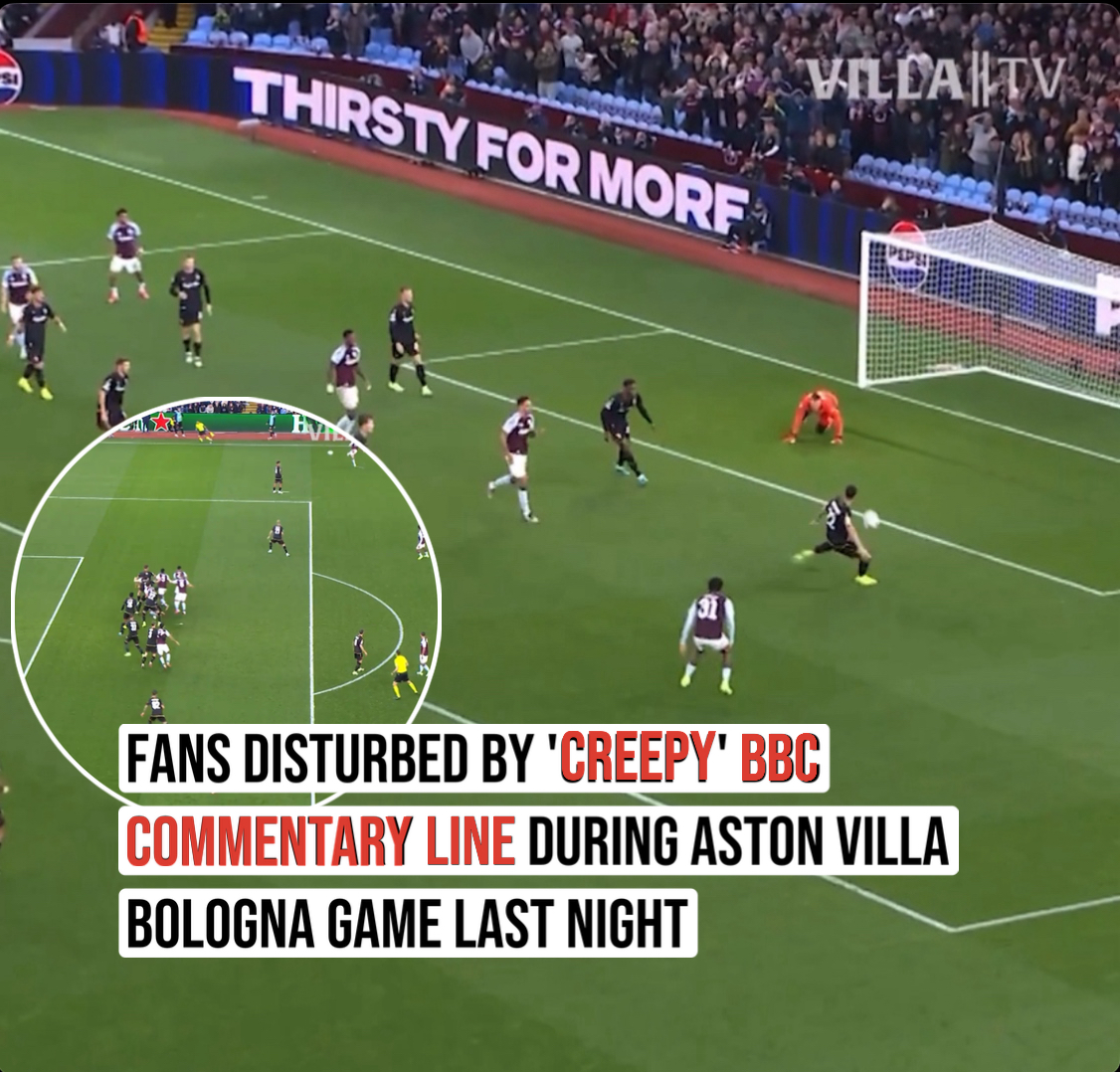 FANS DISTURBED BY ‘CREEPY’ BBC COMMENTARY LINE DURING ASTON VILLA BOLOGNA GAME LAST NIGHT