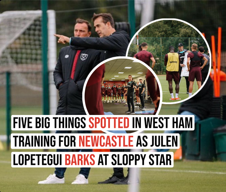 Five big things spotted in West Ham training for Newcastle as Julen Lopetegui barks at sloppy star