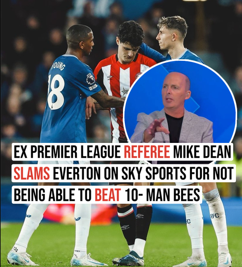 Ex premier league referee Mike dean slams Everton on sky sports for not being able to beat 10- man bees