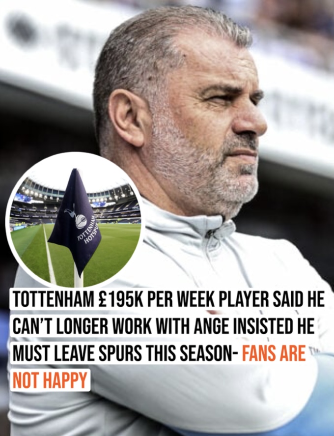 Tottenham £195k per week player said he can’t longer work with Ange insisted he must leave spurs this season- Fans are not happy