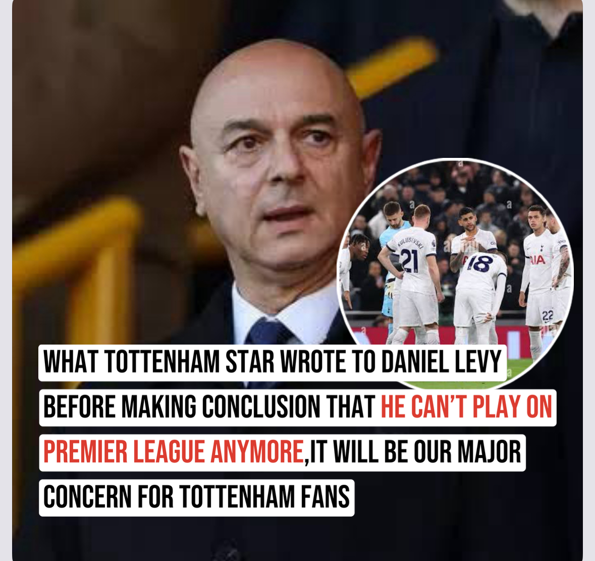 WHAT TOTTENHAM STAR WROTE TO DANIEL LEVY BEFORE MAKING CONCLUSION THAT HE CAN’T PLAY ON PREMIER LEAGUE ANYMORE