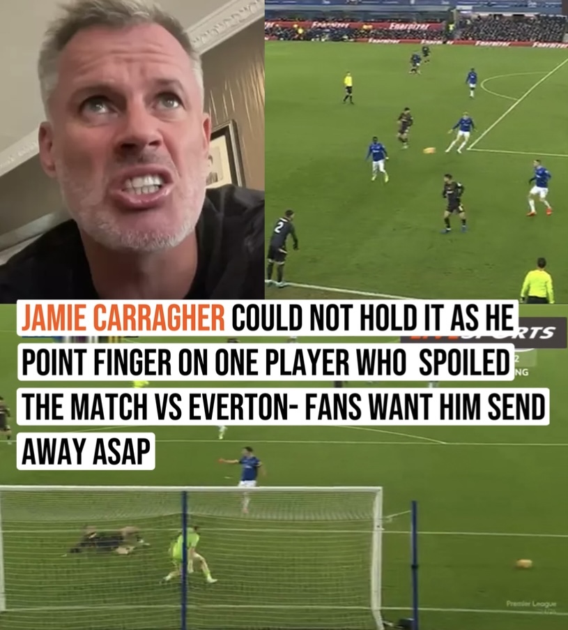 jamie carragher could not hold it as he point finger on one player who  spoiled the match vs Everton- fans want him send away asap