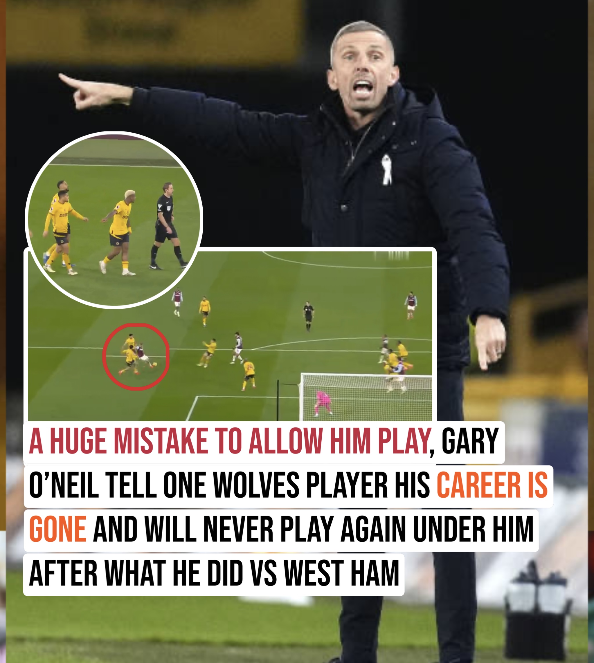 a huge mistake to allow him play, Gary O’neil tell one wolves player his career is gone and will never play again under him after what he did vs west ham