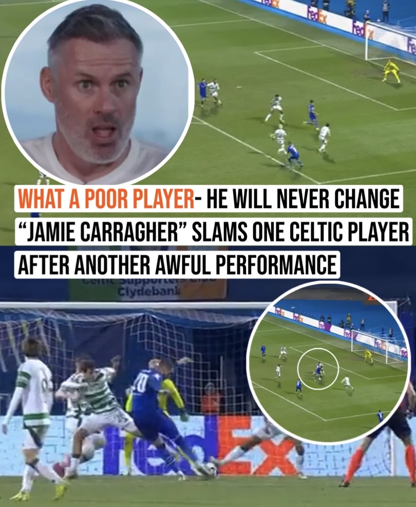 What a poor player- he will never change “jamie carragher” slams one Celtic player after another awful performance