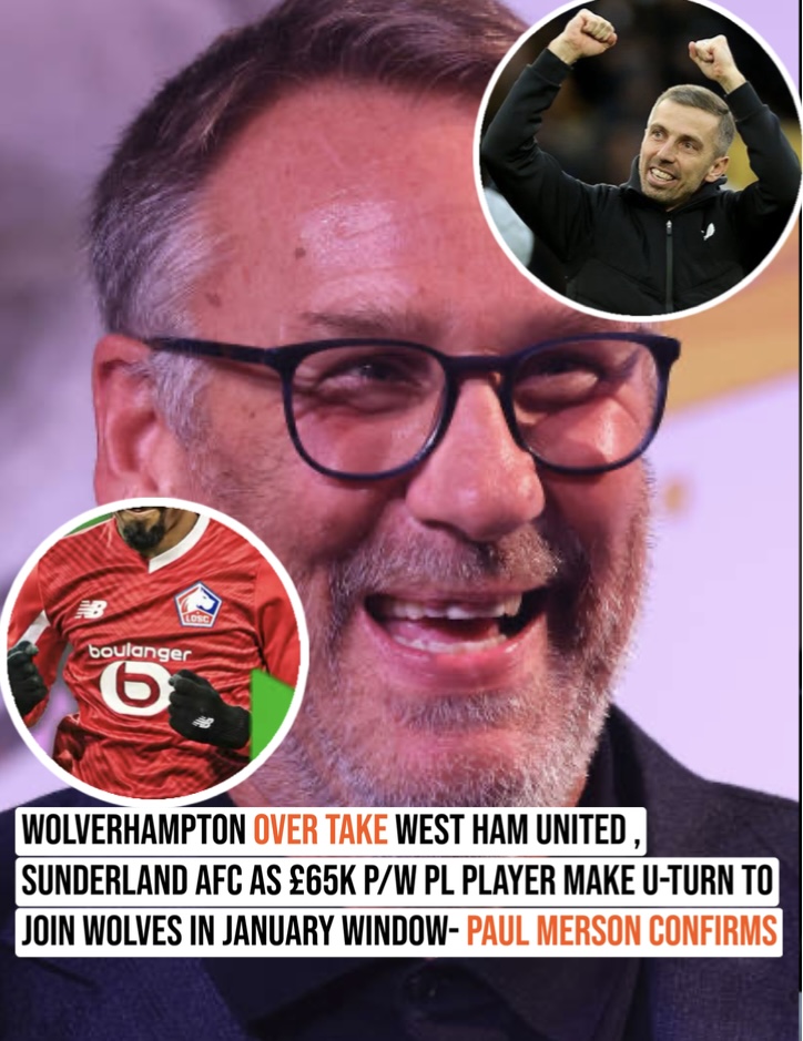 Wolverhampton over take west ham united , Sunderland afc as £65k p/w pl player make u-turn to join wolves in January window- paul merson confirms