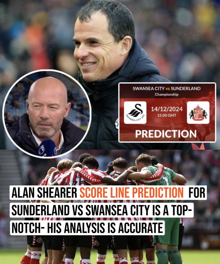 Alan shearer score line prediction  for Sunderland vs swansea city is a top- notch- his analysis is accurate