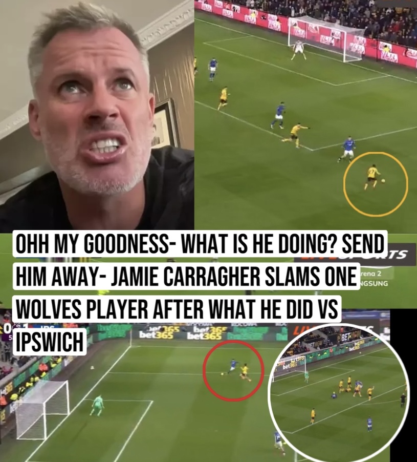 Ohh my goodness- what is he doing? Send him away- jamie carragher slams one  wolves player after what he did vs ipswich