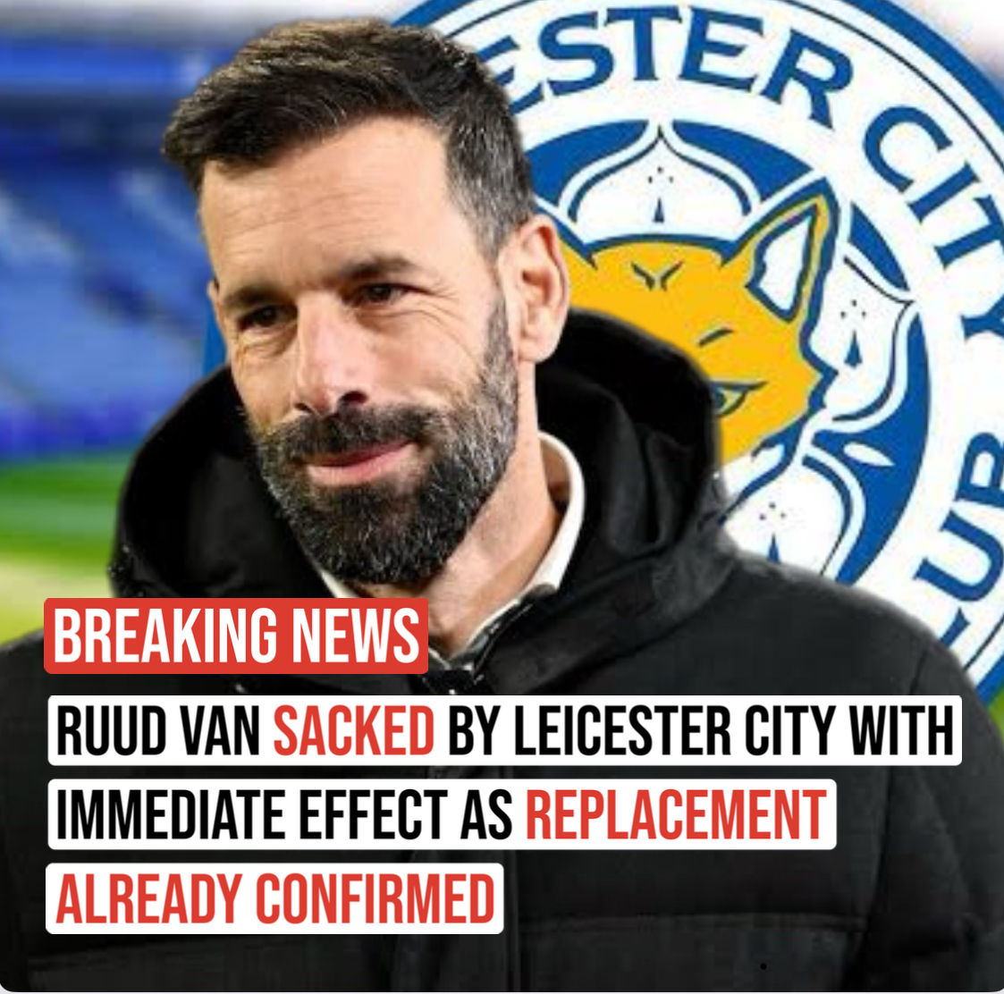 RUUD VAN SACKED BY LEICESTER CITY WITH IMMEDIATE EFFECT AS REPLACEMENT ALREADY CONFIRMED