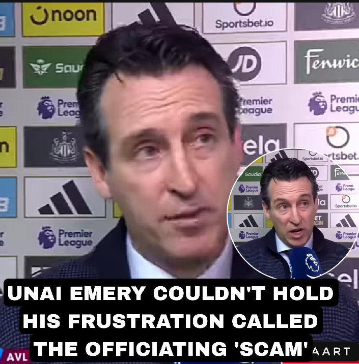 UNAI EMERY COULDN’T HOLD HIS FRUSTRATION CALLED THE OFFICIATING SCAM