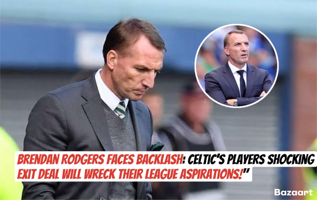 Brendan Rodgers Faces Backlash: Celtic’s Players Shocking Exit Deal Will Wreck Their League Aspirations!”