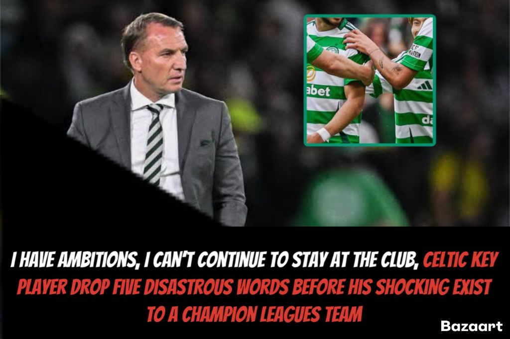 I have ambitions, I can’t continue to stay at the club, Celtic key player drop five disastrous words before his shocking exist to a Champion leagues team.